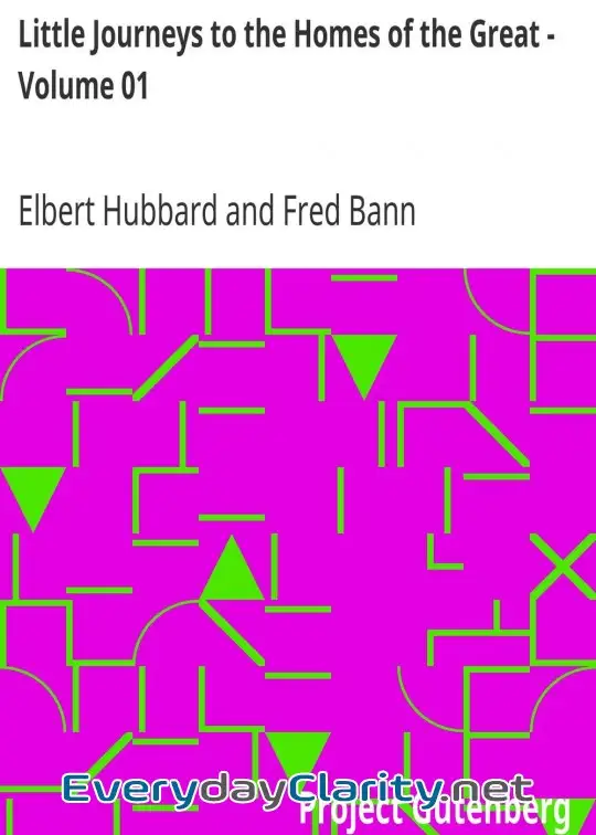 Book cover: Little Journeys To The Homes Of The Great - Volume 01 . Little Journeys To The Homes Of Go