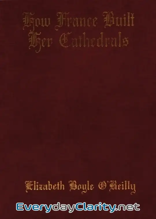 Book cover: How France Built Her Cathedrals. A Study In The Twelfth And Thirteenth Centuries