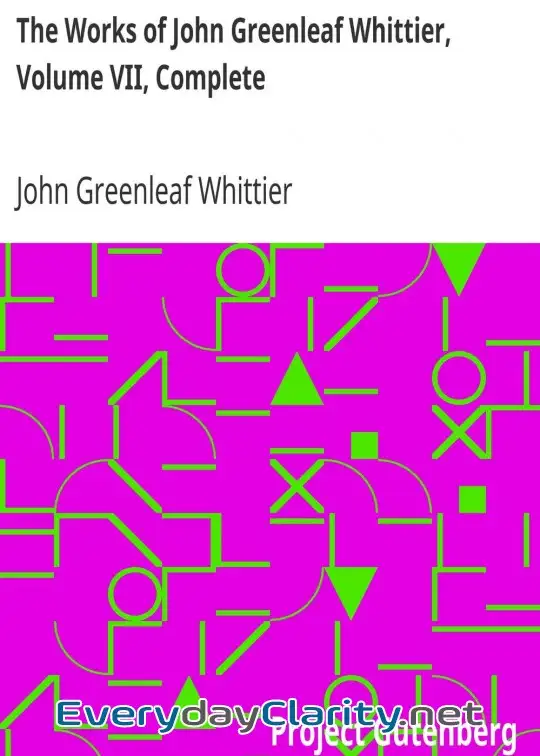 Book cover: The Works Of John Greenleaf Whittier, Volume Vii, Complete . The Conflict With Slavery, Po