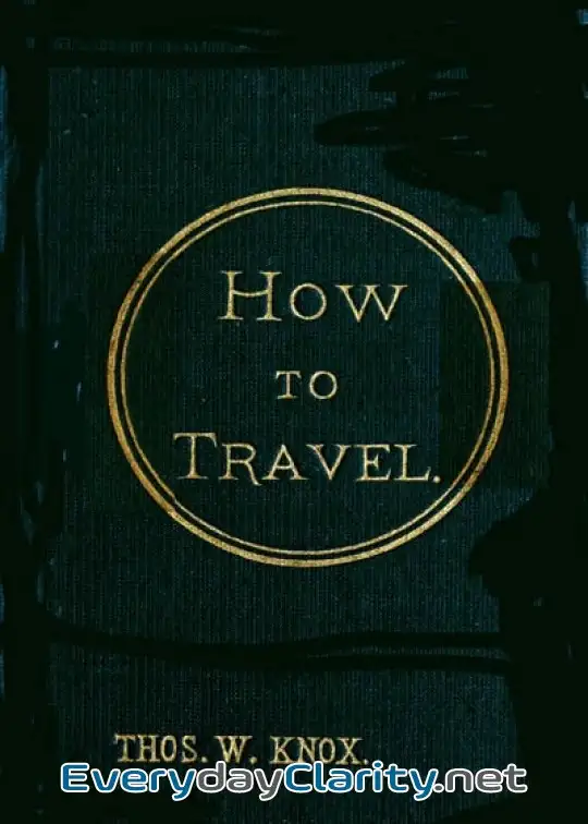Book cover: How To Travel . Hints, Advice, And Suggestions To Travelers By Land And Sea All Over The G