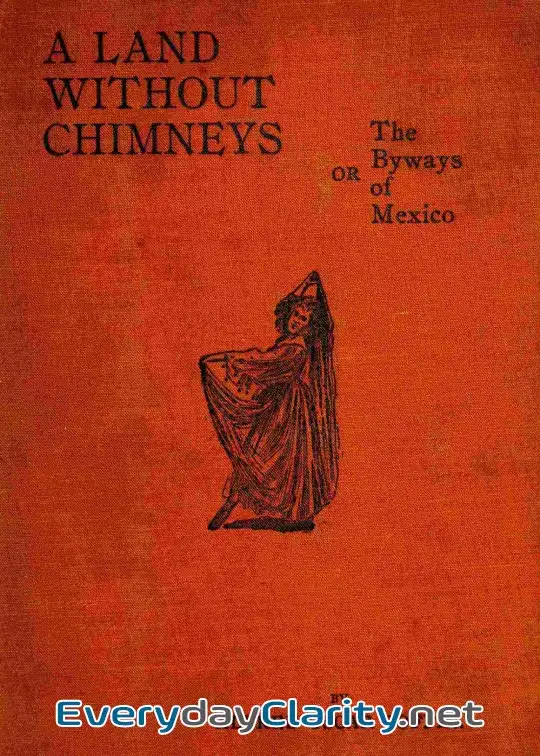Book cover: Land Without Chimneys; Or, The Byways Of Mexico
