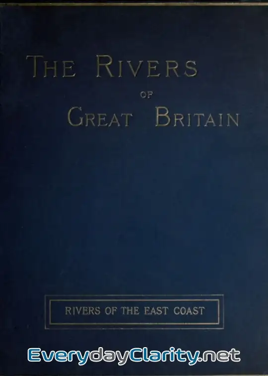 Book cover: The Rivers Of Great Britain, Descriptive, Historical, Pictorial. Rivers Of The East Coast