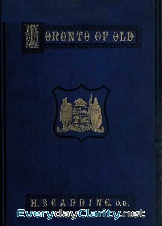 Book cover: Toronto Of Old . Collections And Recollections Illustrative Of The Early Settlement And So