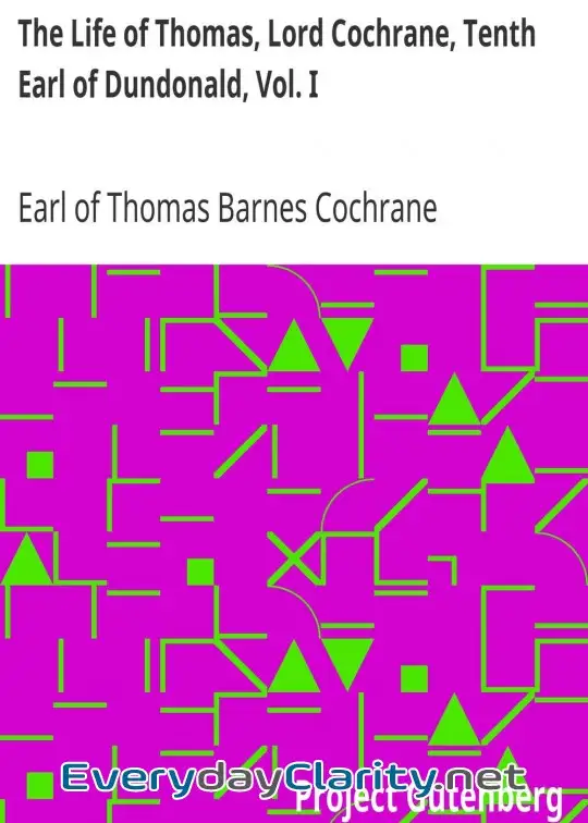 Book cover: The Life Of Thomas, Lord Cochrane, Tenth Earl Of Dundonald, Vol. I