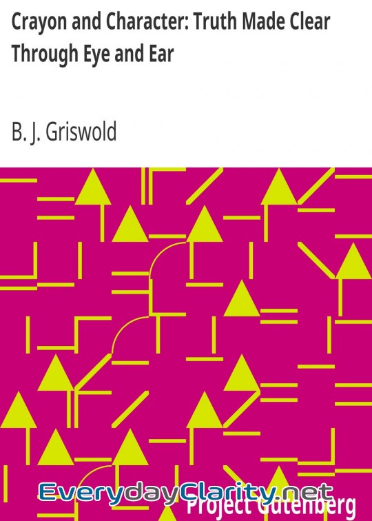 Book cover: Crayon And Character. Truth Made Clear Through Eye And Ear . Or, Ten-Minute Talks With Col