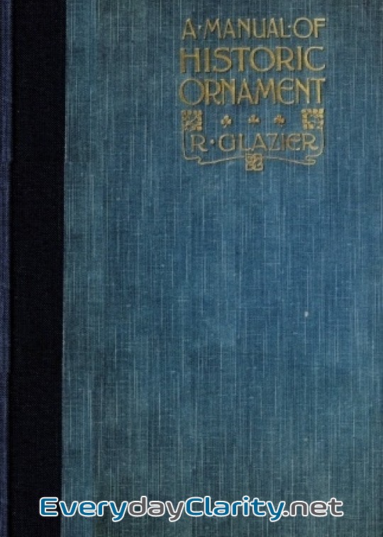 Book cover: A Manual Of Historic Ornament . Treating Upon The Evolution, Tradition, And Development Of