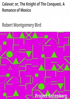 Calavar; Or, The Knight Of The Conquest, A Romance Of Mexico