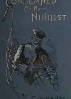 Condemned As A Nihilist. A Story Of Escape From Siberia