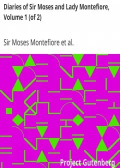 Diaries Of Sir Moses And Lady Montefiore, Volume 1 (Of 2) . Comprising Their Life And Work