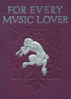 For Every Music Lover . A Series Of Practical Essays On Music