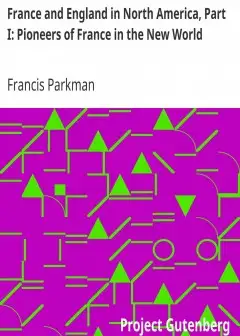 France And England In North America, Part I. Pioneers Of France In The New World