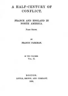 France And England In North America, Part Vii, Vol 2. A Half-Century Of Conflict