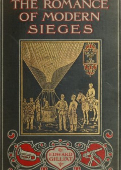 The Romance Of Modern Sieges . Describing The Personal Adventures, Resource And Daring Of