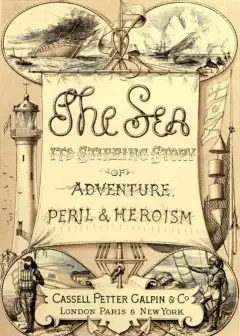 The Sea. Its Stirring Story Of Adventure, Peril, & Heroism. Volume 1