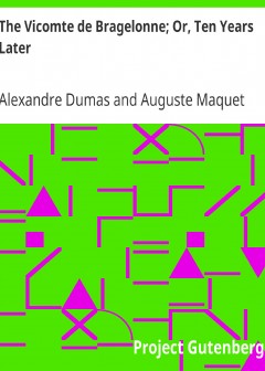 The Vicomte De Bragelonne; Or, Ten Years Later . Being The Completion Of .the Three Musket