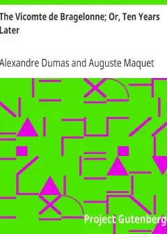 The Vicomte De Bragelonne; Or, Ten Years Later . Being The Completion Of .the Three Musket