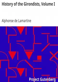 History Of The Girondists, Volume I . Personal Memoirs Of The Patriots Of The French Revol