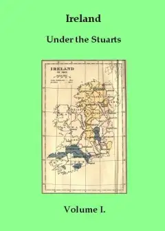 Ireland Under The Stuarts And During The Interregnum, Vol. 1 (Of 3), 1603-1642