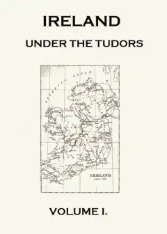 Ireland Under The Tudors, With A Succinct Account Of The Earlier History. Vol. 1 (Of 3)