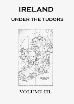 Ireland Under The Tudors, With A Succinct Account Of The Earlier History. Vol. 3 (Of 3)