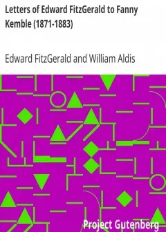 Letters Of Edward Fitzgerald To Fanny Kemble (1871-1883)