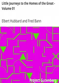 Little Journeys To The Homes Of The Great - Volume 01 . Little Journeys To The Homes Of Go