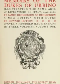 Memoirs Of The Dukes Of Urbino, Volume 1 (Of 3) . Illustrating The Arms, Arts, And Literat