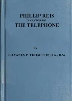 Philipp Reis. Inventor Of The Telephone . A Biographical Sketch