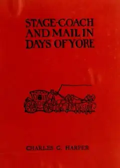 Stage-Coach And Mail In Days Of Yore, Volume 1 (Of 2) . A Picturesque History Of The Coach
