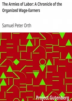 The Armies Of Labor. A Chronicle Of The Organized Wage-Earners