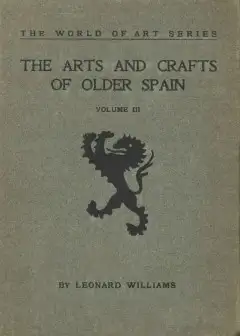 The Arts And Crafts Of Older Spain, Volume 3 (Of 3)