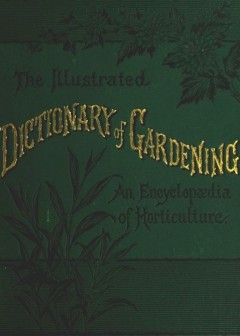 The Illustrated Dictionary Of Gardening, Division 1; A To Car. . A Practical And Scientifi