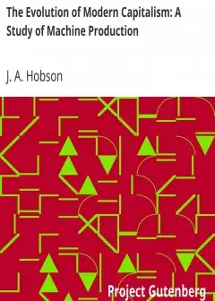 The Evolution Of Modern Capitalism. A Study Of Machine Production