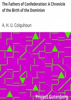 The Fathers Of Confederation. A Chronicle Of The Birth Of The Dominion