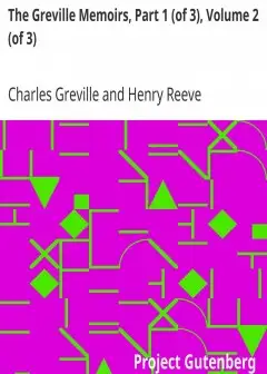 The Greville Memoirs, Part 1 (Of 3), Volume 2 (Of 3) . A Journal Of The Reigns Of King Geo