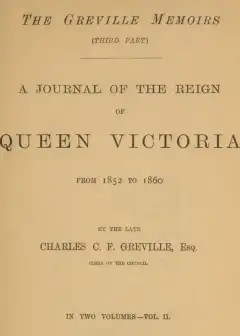 The Greville Memoirs, Part 3 (Of 3), Volume 2 (Of 2) . A Journal Of The Reign Of Queen Vic