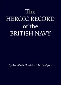 The Heroic Record Of The British Navy. A Short History Of The Naval War, 1914-1918