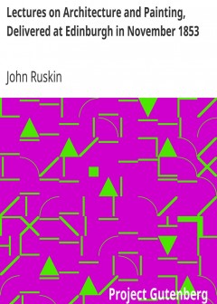 Lectures On Architecture And Painting, Delivered At Edinburgh In November 1853