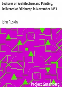 Lectures On Architecture And Painting, Delivered At Edinburgh In November 1853