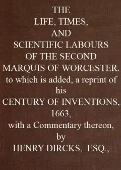 The Life, Times, And Scientific Labours Of The Second Marquis Of Worcester . To Which Is A