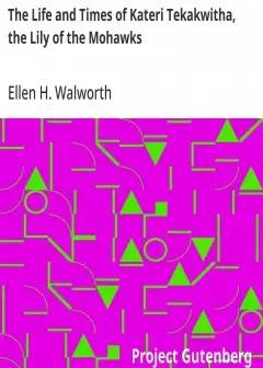 The Life And Times Of Kateri Tekakwitha, The Lily Of The Mohawks