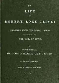 The Life Of Robert, Lord Clive, Vol. 3 (Of 3) . Collected From The Family Papers Communica