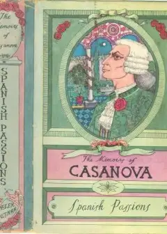 The Memoirs Of Jacques Casanova De Seingalt, Vol. Vi (Of Vi), .spanish Passions. . The Fir