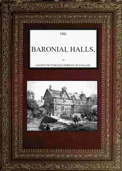 The Baronial Halls, And Ancient Picturesque Edifices Of England; Vol. 2 Of 2