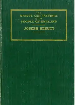 The Sports And Pastimes Of The People Of England . Including The Rural And Domestic Recrea