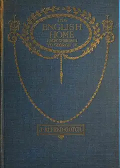 The English Home From Charles I. To George Iv. . Its Architecture, Decoration And Garden D