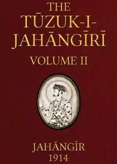 The Tuzuk-I-Jahangiri. Or, Memoirs Of Jahangir (Volume 2 Of 2)