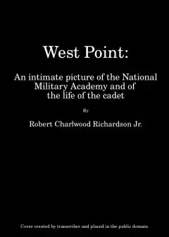 West Point . An Intimate Picture Of The National Military Academy And Of The Life Of The C