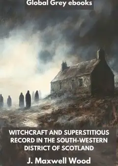 Witchcraft And Superstitious Record In The South-Western District Of Scotland