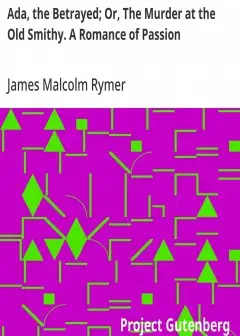 Ada, The Betrayed; Or, The Murder At The Old Smithy. A Romance Of Passion